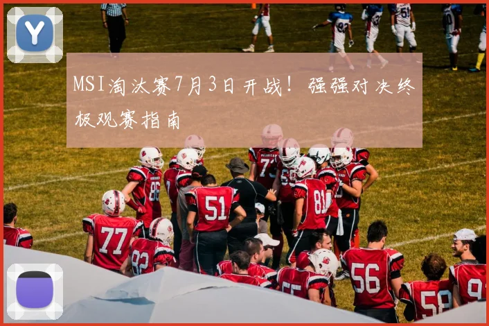 MSI淘汰赛7月3日开战!强强对决终极观赛指南